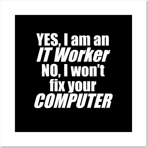 Yes, I'm an IT Worker, No, I won't fix your computer Wall Art by Brad T